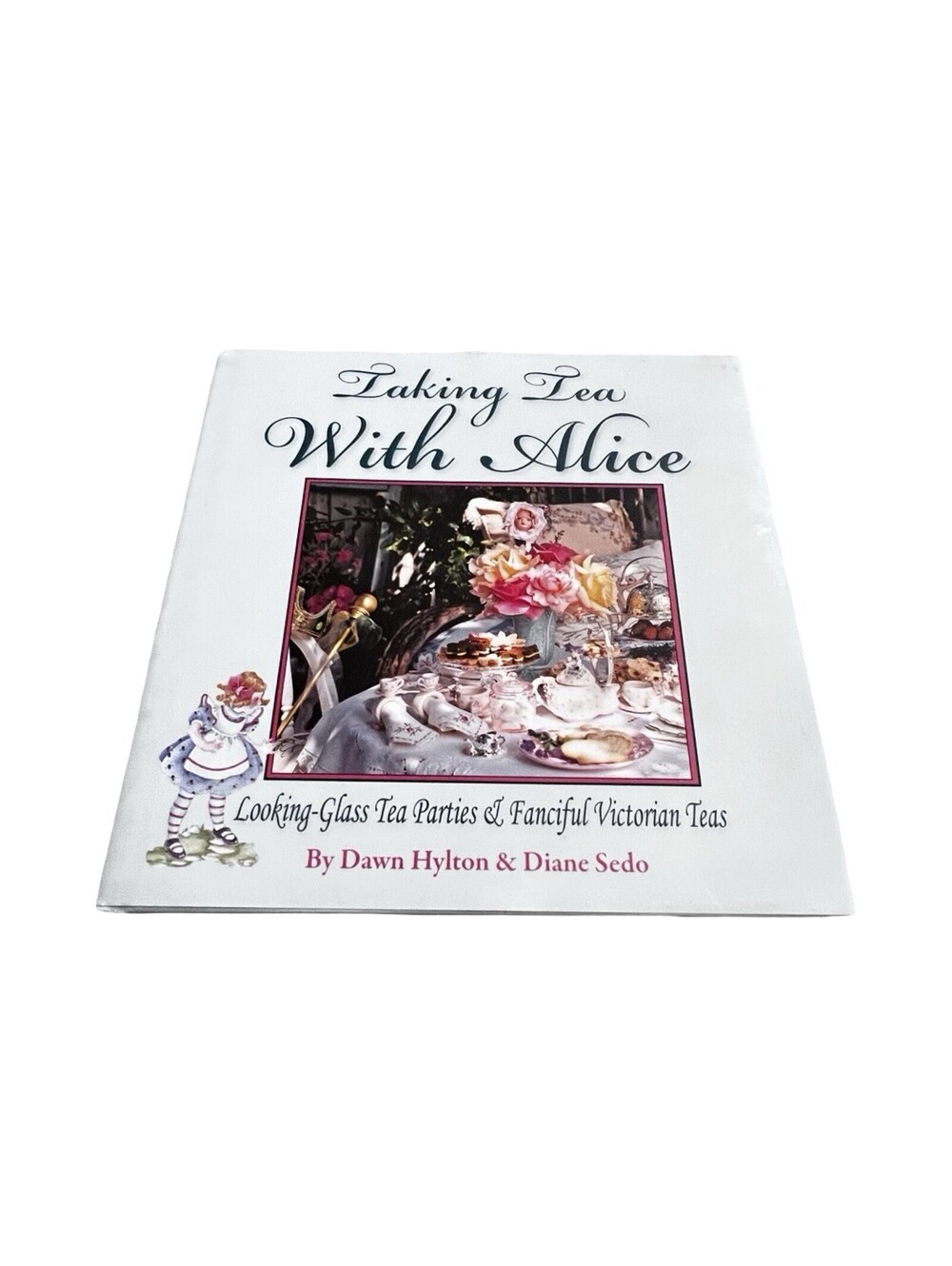 TAKING TEA WITH ALICE: LOOKING GLASS TEA PARTIES & By Dawn Hylton Wonderland
